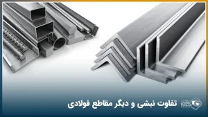 تفاوت بین نبشی و دیگر مقاطع فولادی؛ کدام یک برای پروژه شما بهتر است؟